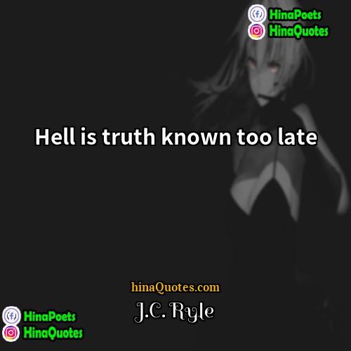 JC Ryle Quotes | Hell is truth known too late.
 